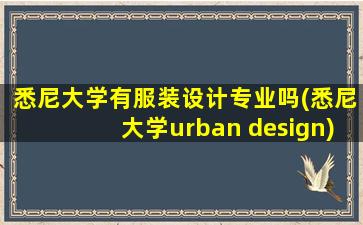 悉尼大学有服装设计专业吗(悉尼大学urban design)